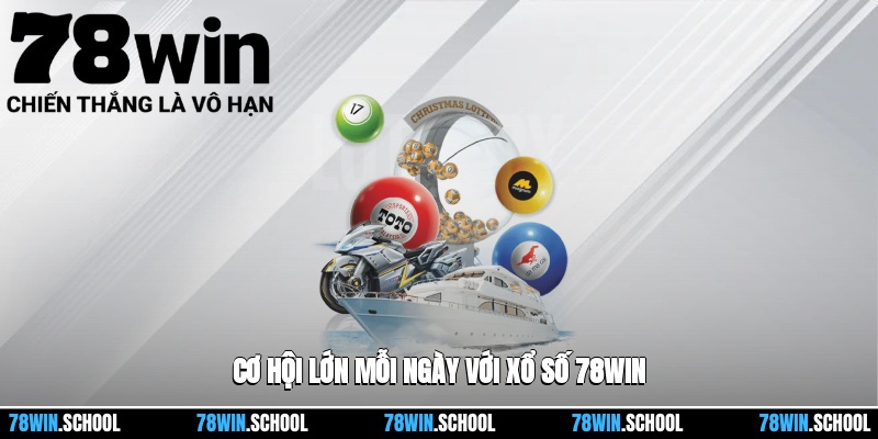 Cơ hội lớn mỗi ngày với Xổ số 78win